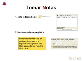 T omar  N otas Podemos incluir notas en cada registro, como la signatura topográfica del libro asignada por nuestra biblioteca 1. Nota independiente 2. Nota asociada a un registro 