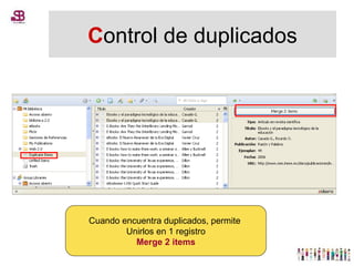 C ontrol de duplicados Cuando encuentra duplicados, permite  Unirlos en 1 registro Merge 2 items 