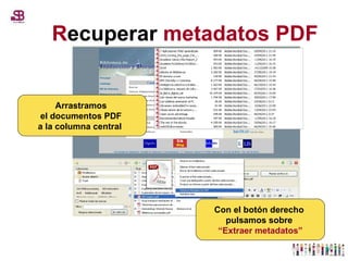 Arrastramos  el documentos PDF  a la columna central  Con el botón derecho  pulsamos sobre  “ Extraer metadatos” R ecuperar  metadatos PDF   