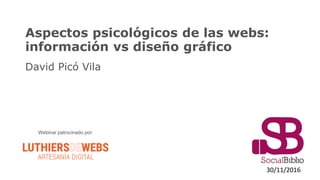 Aspectos psicológicos de las webs:
información vs diseño gráfico
David Picó Vila
30/11/2016
Webinar patrocinado por:
 