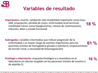 Variables de resultado
Importantes: muerte, calidad de vida (morbilidad importante como ictus,
IAM, amputación, pérdida de...