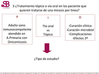 3-¿Tratamiento tópico o vía oral en los paciente que
quieren tratarse de una micosis por tinea?
P

I

O

Adulto sano
inmun...