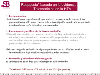 Respuesta* basada en la evidencia
Telemedicina en la HTA
• Recomendación
-La interacción entre profesional y paciente en u...