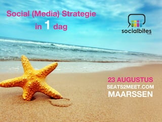 Social (Media) Strategie
       in   1 dag



                           23 AUGUSTUS
                           SEATS2MEET.COM
                           MAARSSEN
 