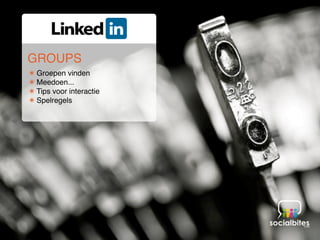 Linkedin & Mobile


   GROUPS
    ๏ Groepen vinden
    ๏ Meedoen...
    ๏ Tips voor interactie
    ๏ Spelregels
 