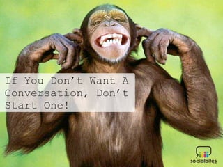 If You Don’t Want A
Conversation, Don’t
Start One!
 