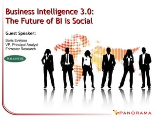 Guest Speaker: Boris Evelson VP, Principal Analyst Forrester Research Business Intelligence 3.0:  The Future of BI is Social 