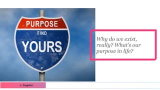 Why do we exist,
                              really? What’s our
                              purpose in life?




1. In...