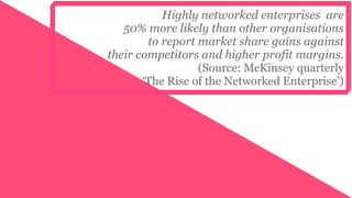 Highly networked enterprises are
   50% more likely than other organisations
        to report market share gains against
...