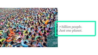 7 billion people.
Just one planet.
 