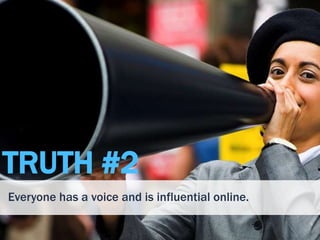 5 
TRUTH #2 
Everyone has a voice and is influential online. 
 