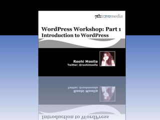 Roohi Moolla Twitter: @roohimoolla WordPress Workshop: Part 1 Introduction to WordPress 
