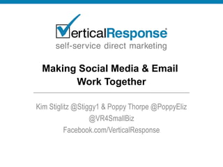 Making Social Media & Email
Work Together
Kim Stiglitz @Stiggy1 & Poppy Thorpe @PoppyEliz
@VR4SmallBiz
Facebook.com/VerticalResponse
 