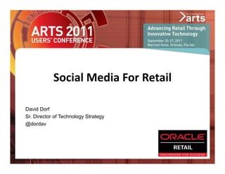 Social Media For Retail

David Dorf
Sr. Director of Technology Strategy
@dordav



                                      SPONSOR LOGO
 
