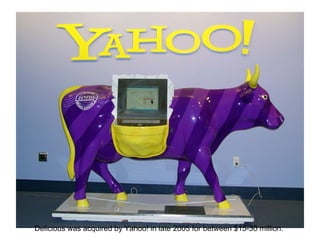 Delicious was acquired by Yahoo! in late 2005 for between $15-30 million. 