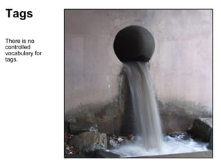 Tags There is no controlled vocabulary for tags. 