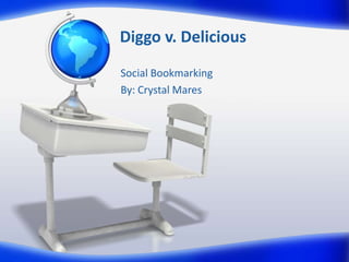 Diggo v. Delicious
Social Bookmarking
By: Crystal Mares
 