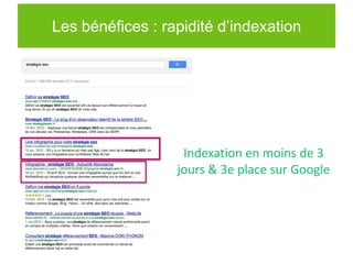 Les bénéfices : rapidité d’indexation




                   Indexation en moins de 3
                  jours & 3e place sur Google
 