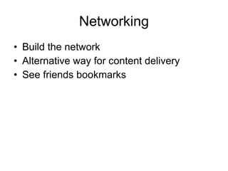 Networking <ul><li>Build the network </li></ul><ul><li>Alternative way for content delivery </li></ul><ul><li>See friends ...