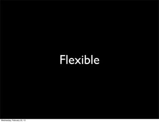 Flexible



Wednesday, February 20, 13
 