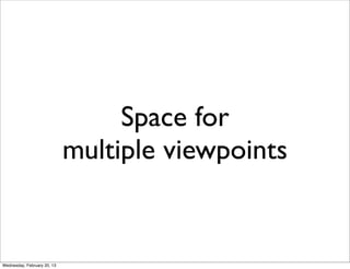Space for
                             multiple viewpoints


Wednesday, February 20, 13
 