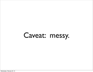 Caveat: messy.



Wednesday, February 20, 13
 
