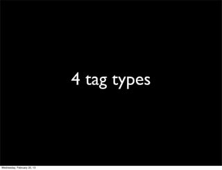 4 tag types



Wednesday, February 20, 13
 