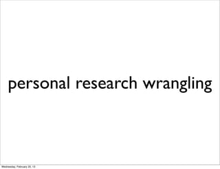 personal research wrangling



Wednesday, February 20, 13
 
