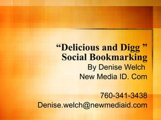 “ Delicious and Digg ” Social Bookmarking By Denise Welch  New Media ID. Com 760-341-3438 [email_address] 