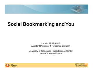 Social Bookmarking and You 


                     Lin Wu, MLIS, AHIP
          Assistant Professor & Reference Librarian

        University of Tennessee Health Science Center
                    Health Sciences Library
 