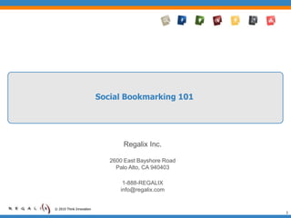 Social Bookmarking 101 Regalix Inc. 2600 East Bayshore Road Palo Alto, CA 940403 1-888-REGALIX  info@regalix.com 1 © 2010 Think Innovation 