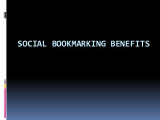 SOCIAL BOOKMARKING BENEFITS
 