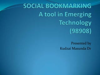 SOCIAL BOOKMARKINGA tool in Emerging Technology(98908) Presented by  Kudzai Masunda Dr 