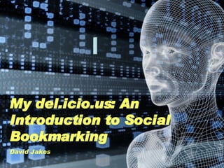 My del.icio.us: An Introduction to Social Bookmarking David Jakes 