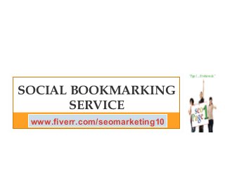SOCIAL BOOKMARKING
SERVICE
www.fiverr.com/seomarketing10
 