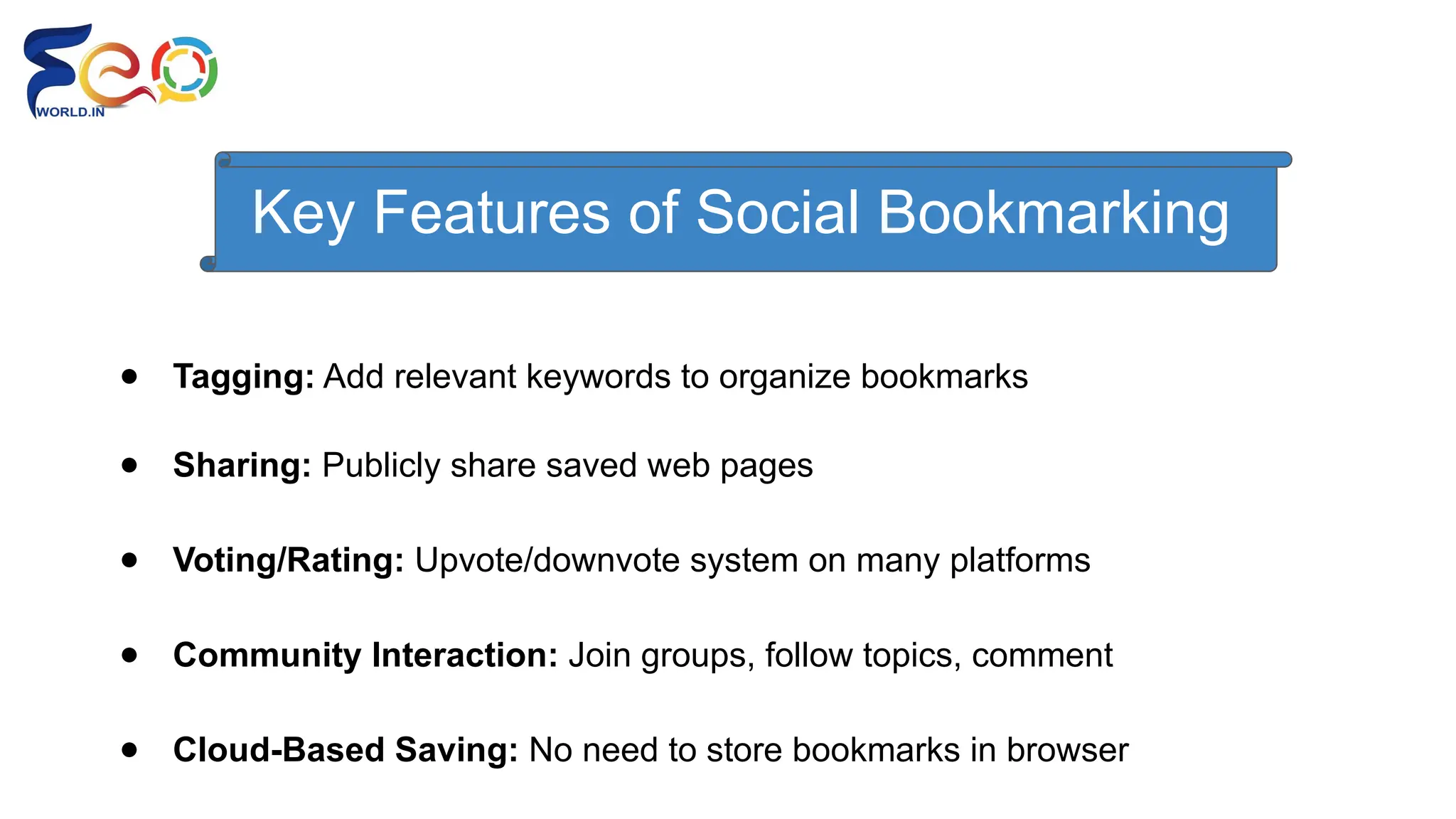 Key Features of Social Bookmarking
● Tagging: Add relevant keywords to organize bookmarks
● Sharing: Publicly share saved web pages
● Voting/Rating: Upvote/downvote system on many platforms
● Community Interaction: Join groups, follow topics, comment
● Cloud-Based Saving: No need to store bookmarks in browser
