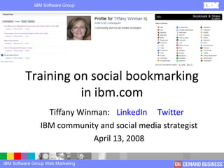 Training on social bookmarking in ibm.com Tiffany Winman:  (  LinkedIn   |  Twitter  ) IBM community and social media strategist April 13, 2008 