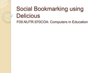 Social Bookmarking using Delicious F09.NUTR.970COA: Computers in Education 