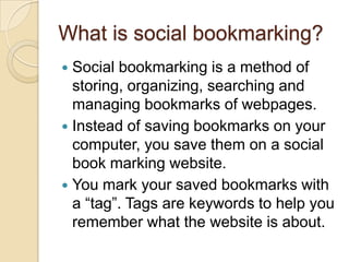 What is social bookmarking?<br />Social bookmarking is a method of storing, organizing, searching and managing bookmarks o...