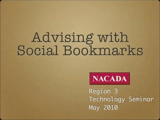 Advising with
Social Bookmarks

         Region 3
         Technology Seminar
         May 2010
 