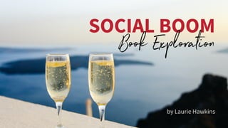 SOCIAL BOOM
Book Exploration
by Laurie Hawkins
 
