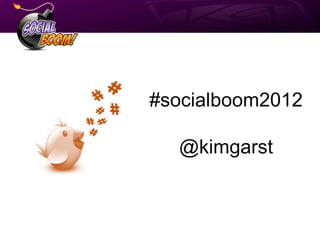 #socialboom2012

  @kimgarst
 