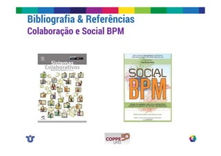 Bibliografia & Referências 
Colaboração e Social BPM 
 