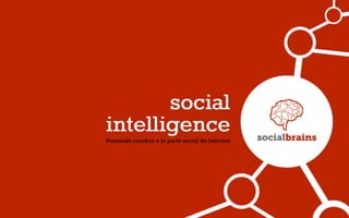 social
intelligence
Poniendo cerebro a la parte social de Internet

 