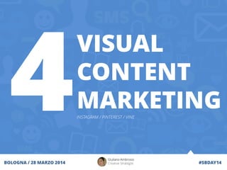 VISUAL
CONTENT
MARKETINGINSTAGRAM / PINTEREST / VINE
Giuliano Ambrosio
Creative Strategist #SBDAY14BOLOGNA / 28 MARZO 2014
 