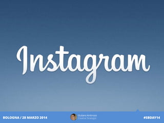 Giuliano Ambrosio
Creative Strategist #SBDAY14BOLOGNA / 28 MARZO 2014
 