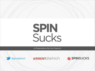 SPIN
Sucks
A Presentation By Gini Dietrich

@ginidietrich

 