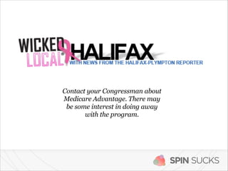 Contact your Congressman about
Medicare Advantage. There may  
be some interest in doing away  
with the program.

SPIN SUCKS

 