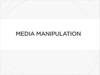 MEDIA MANIPULATION

 