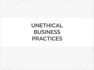 UNETHICAL  
BUSINESS  
PRACTICES

 